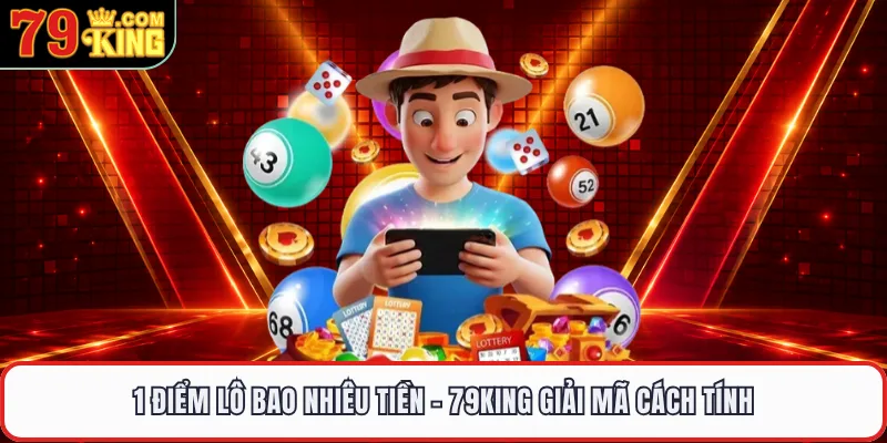 1 Điểm Lô Bao Nhiêu Tiền - 79KING Giải Mã Cách Tính 