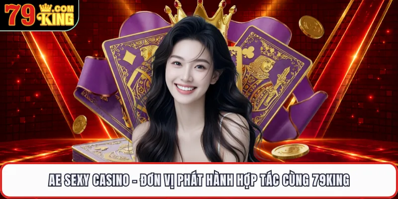 AE Sexy Casino - Đơn Vị Phát Hành Hợp Tác Cùng 79KING