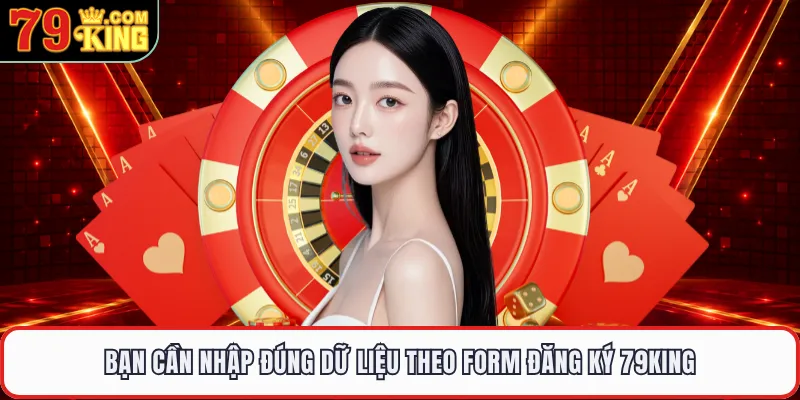 Bạn cần nhập đúng dữ liệu theo form đăng ký 79KING