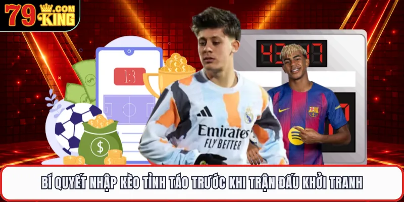 Bí quyết nhập kèo tỉnh táo trước khi trận đấu khởi tranh