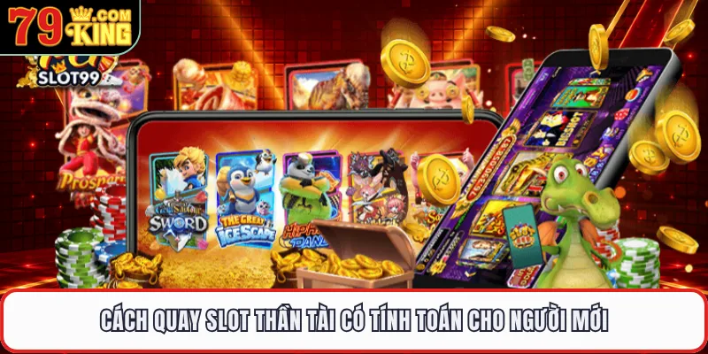 Cách quay slot thần tài có tính toán cho người mới 