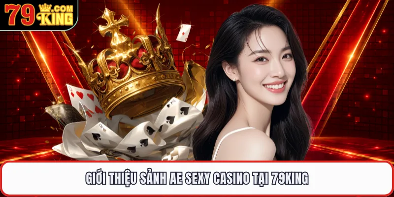 Giới thiệu sảnh AE Sexy Casino tại 79KING