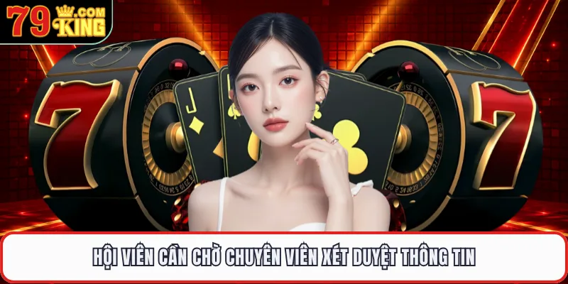 Hội viên cần chờ chuyên viên xét duyệt thông tin