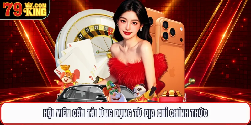 Hội viên cần tải ứng dụng từ địa chỉ chính thức