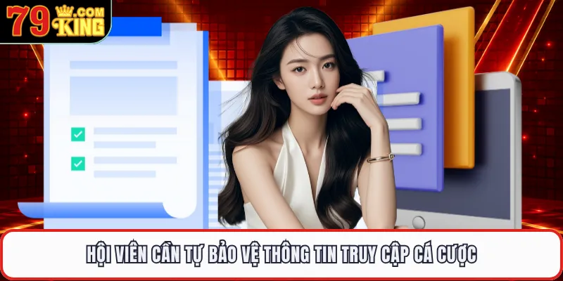 Hội viên cần tự bảo vệ thông tin truy cập cá cược