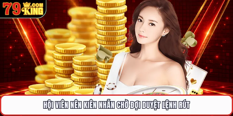 Hội viên nên kiên nhẫn chờ đợi duyệt lệnh rút