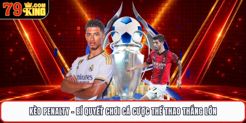 Kèo Penalty - Bí Quyết Chơi Cá Cược Thể Thao Thắng Lớn