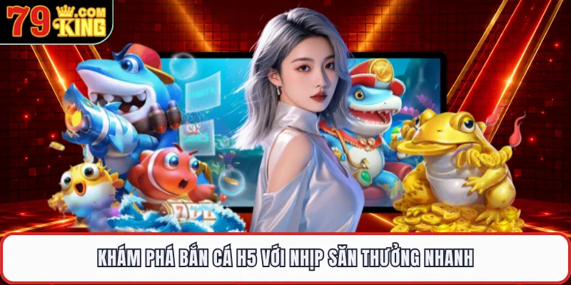 Khám phá bắn cá H5 với nhịp săn thưởng nhanh 
