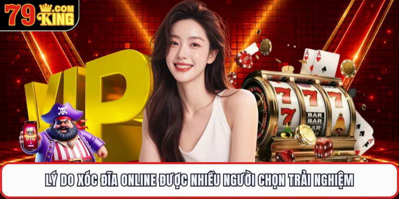 Lý do xóc đĩa online được nhiều người chọn trải nghiệm