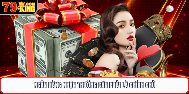 Ngân hàng nhận thưởng cần phải là chính chủ