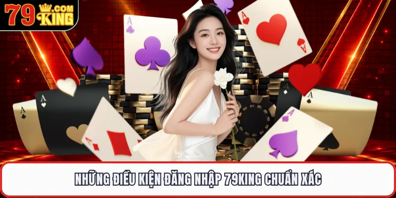 Những điều kiện đăng nhập 79KING chuẩn xác