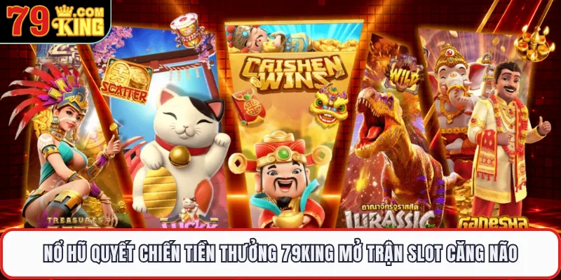 Nổ Hũ Quyết Chiến Tiền Thưởng 79KING Mở Trận Slot Căng Não