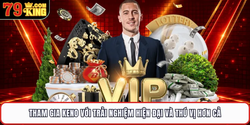 Tham gia Keno với trải nghiệm hiện đại và thú vị hơn cả