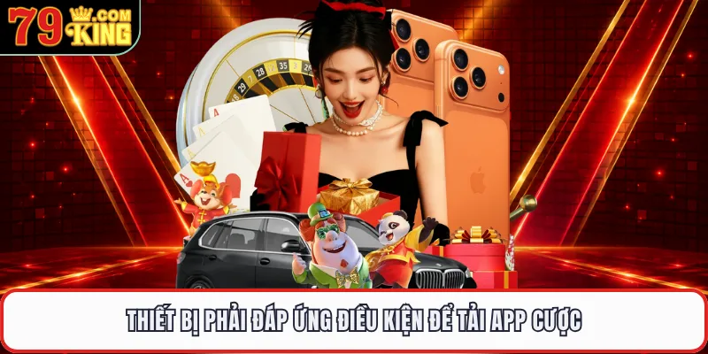 Thiết bị phải đáp ứng điều kiện để tải app cược