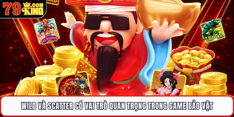 Wild và Scatter có vai trò quan trọng trong game Bảo Vật
