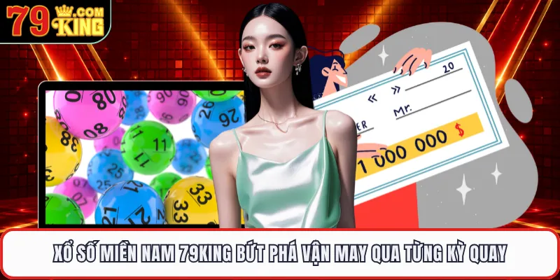 Xổ Số Miền Nam 79KING Bứt Phá Vận May Qua Từng Kỳ Quay