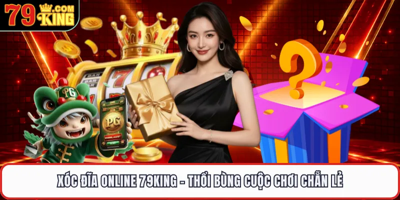 Xóc Đĩa Online 79KING - Thổi Bùng Cuộc Chơi Chẵn Lẻ