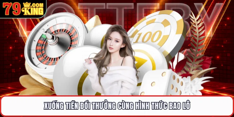 Xuống tiền đổi thưởng cùng hình thức bao lô